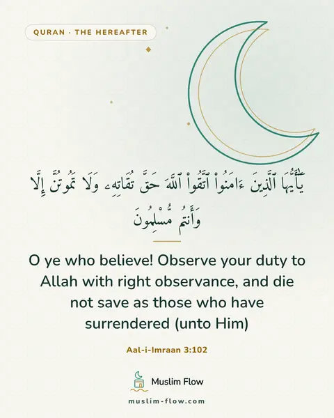 Aal-i-Imraan 3:102: O ye who believe! Observe your duty to Allah with right observance, and die not save as those who…