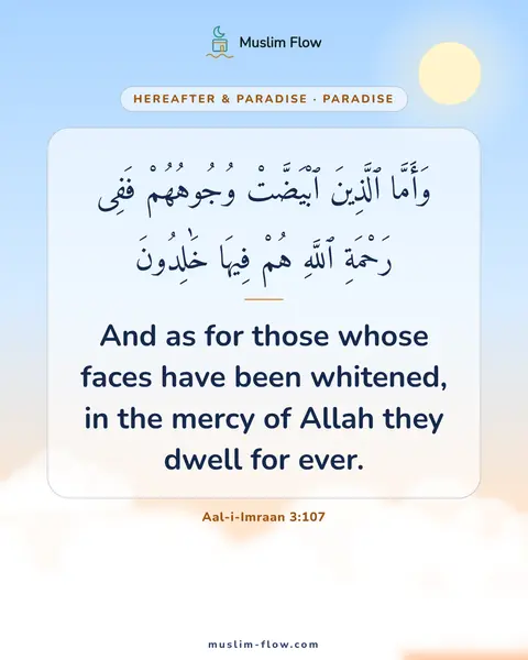 Aal-i-Imraan 3:107: And as for those whose faces have been whitened, in the mercy of Allah they dwell for ever.