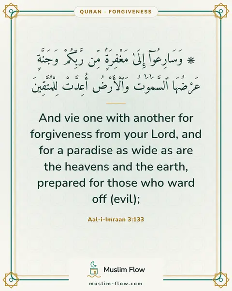 Aal-i-Imraan 3:133: And vie one with another for forgiveness from your Lord, and for a paradise as wide as are the…