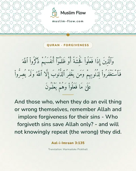 Aal-i-Imraan 3:135: And those who, when they do an evil thing or wrong themselves, remember Allah and implore…