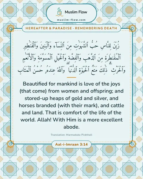 Aal-i-Imraan 3:14: Beautified for mankind is love of the joys (that come) from women and offspring; and stored-up…