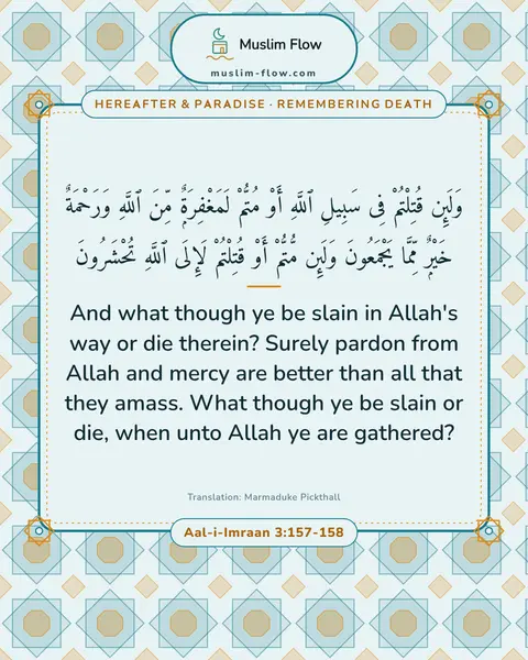 Aal-i-Imraan 3:157-158: And what though ye be slain in Allah's way or die therein? Surely pardon from Allah and mercy are…
