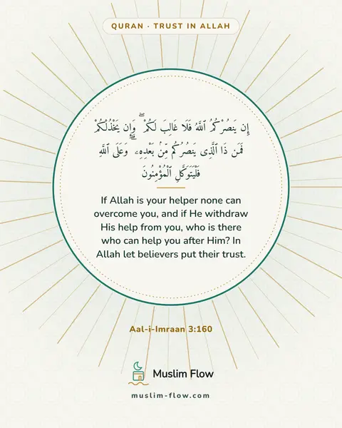 Aal-i-Imraan 3:160: If Allah is your helper none can overcome you, and if He withdraw His help from you, who is there…
