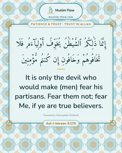 Aal-i-Imraan 3:175: It is only the devil who would make (men) fear his partisans. Fear them not; fear Me, if ye are…