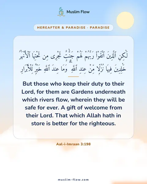 Aal-i-Imraan 3:198: But those who keep their duty to their Lord, for them are Gardens underneath which rivers flow…