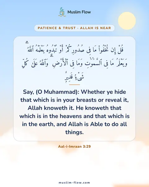Aal-i-Imraan 3:29: Say, (O Muhammad): Whether ye hide that which is in your breasts or reveal it, Allah knoweth it. He…