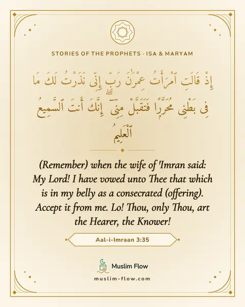 Aal-i-Imraan 3:35: (Remember) when the wife of 'Imran said: My Lord! I have vowed unto Thee that which is in my belly…
