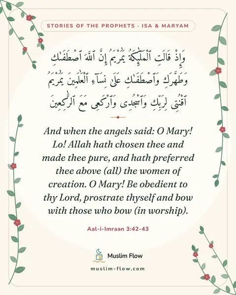 Aal-i-Imraan 3:42-43: And when the angels said: O Mary! Lo! Allah hath chosen thee and made thee pure, and hath preferred…