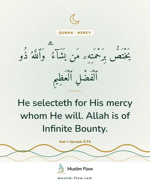 Aal-i-Imraan 3:74: He selecteth for His mercy whom He will. Allah is of Infinite Bounty.