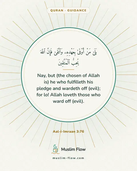 Aal-i-Imraan 3:76: Nay, but (the chosen of Allah is) he who fulfilleth his pledge and wardeth off (evil); for lo!…