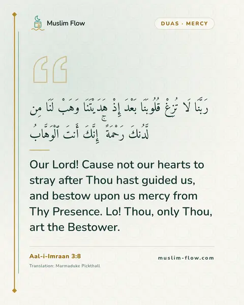 Aal-i-Imraan 3:8: Our Lord! Cause not our hearts to stray after Thou hast guided us, and bestow upon us mercy from…