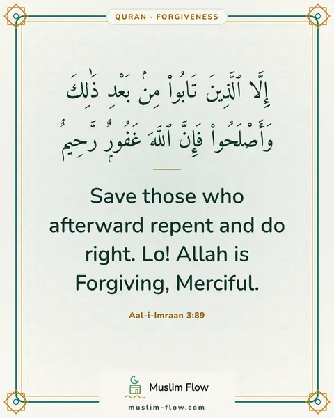 Aal-i-Imraan 3:89: Save those who afterward repent and do right. Lo! Allah is Forgiving, Merciful.