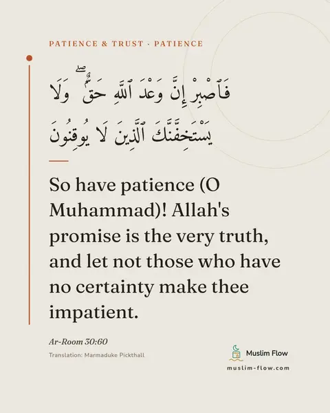 Ar-Room 30:60: So have patience (O Muhammad)! Allah's promise is the very truth, and let not those who have no…