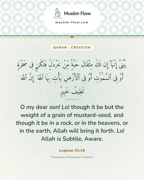 Luqman 31:16: O my dear son! Lo! though it be but the weight of a grain of mustard-seed, and though it be in a…