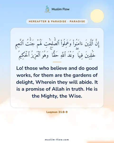 Luqman 31:8-9: Lo! those who believe and do good works, for them are the gardens of delight, Wherein they will…