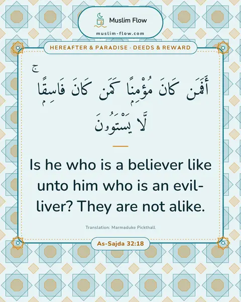 As-Sajda 32:18: Is he who is a believer like unto him who is an evil-liver? They are not alike.