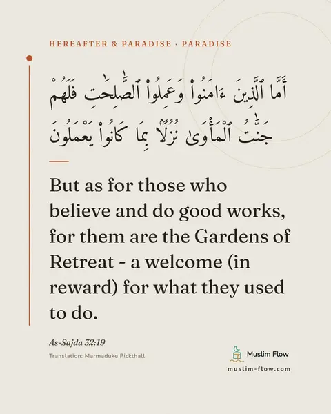 As-Sajda 32:19: But as for those who believe and do good works, for them are the Gardens of Retreat - a welcome (in…