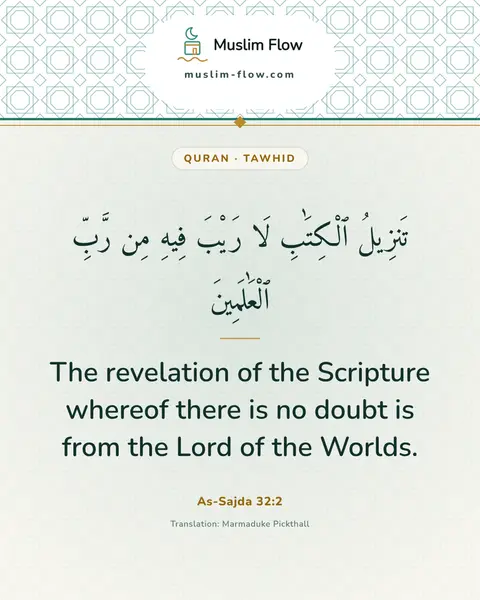 As-Sajda 32:2: The revelation of the Scripture whereof there is no doubt is from the Lord of the Worlds.