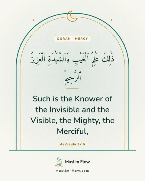 As-Sajda 32:6: Such is the Knower of the Invisible and the Visible, the Mighty, the Merciful,