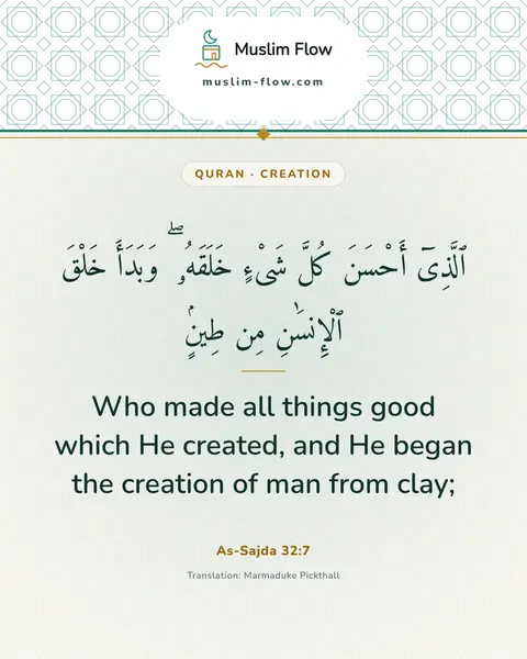 As-Sajda 32:7: Who made all things good which He created, and He began the creation of man from clay;