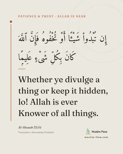 Al-Ahzaab 33:54: Whether ye divulge a thing or keep it hidden, lo! Allah is ever Knower of all things.