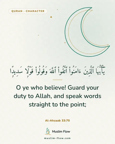 Al-Ahzaab 33:70: O ye who believe! Guard your duty to Allah, and speak words straight to the point;