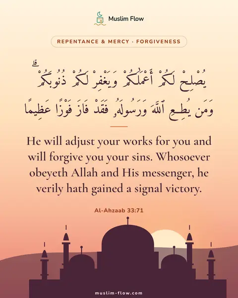Al-Ahzaab 33:71: He will adjust your works for you and will forgive you your sins. Whosoever obeyeth Allah and His…