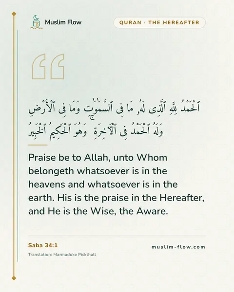 Saba 34:1: Praise be to Allah, unto Whom belongeth whatsoever is in the heavens and whatsoever is in the…