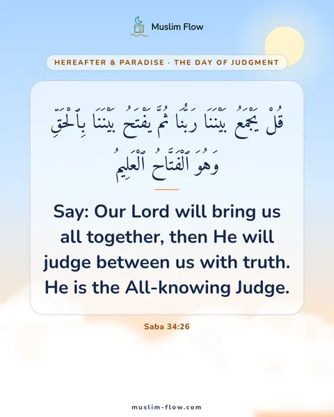 Saba 34:26: Say: Our Lord will bring us all together, then He will judge between us with truth. He is the…
