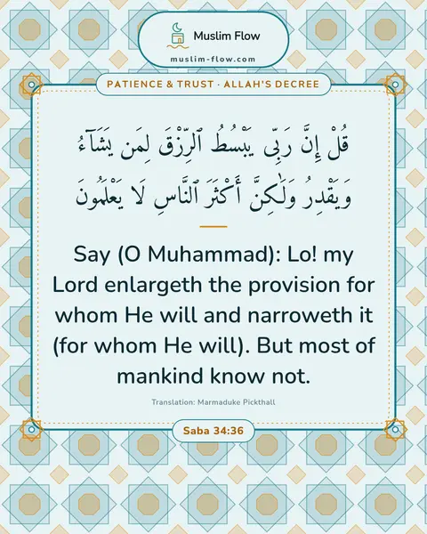 Saba 34:36: Say (O Muhammad): Lo! my Lord enlargeth the provision for whom He will and narroweth it (for whom…