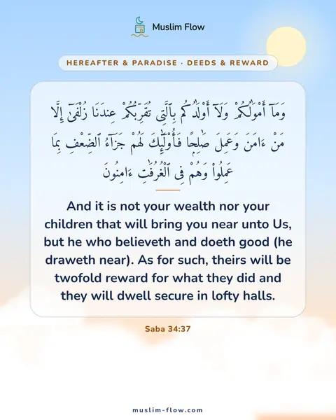 Saba 34:37: And it is not your wealth nor your children that will bring you near unto Us, but he who believeth…