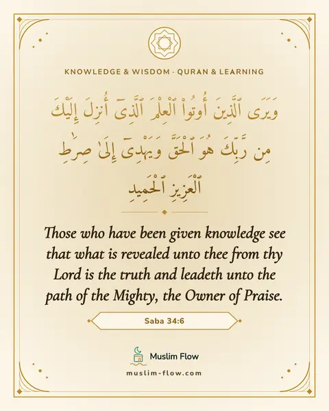 Saba 34:6: Those who have been given knowledge see that what is revealed unto thee from thy Lord is the truth…