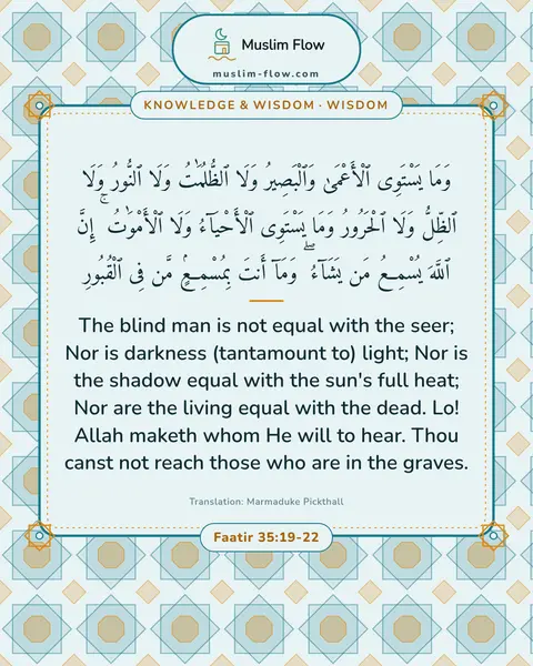 Faatir 35:19-22: The blind man is not equal with the seer; Nor is darkness (tantamount to) light; Nor is the shadow…