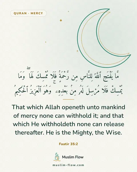 Faatir 35:2: That which Allah openeth unto mankind of mercy none can withhold it; and that which He withholdeth…