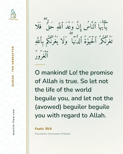 Faatir 35:5: O mankind! Lo! the promise of Allah is true. So let not the life of the world beguile you, and let…