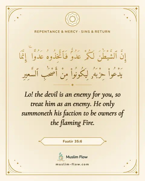 Faatir 35:6: Lo! the devil is an enemy for you, so treat him as an enemy. He only summoneth his faction to be…