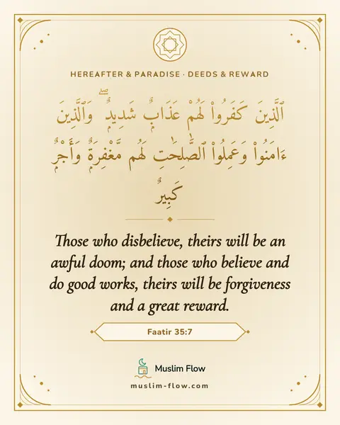 Faatir 35:7: Those who disbelieve, theirs will be an awful doom; and those who believe and do good works, theirs…