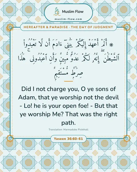 Yaseen 36:60-61: Did I not charge you, O ye sons of Adam, that ye worship not the devil - Lo! he is your open foe!…