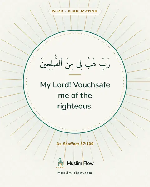 As-Saaffaat 37:100: My Lord! Vouchsafe me of the righteous.