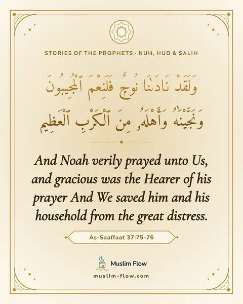 As-Saaffaat 37:75-76: And Noah verily prayed unto Us, and gracious was the Hearer of his prayer And We saved him and his…