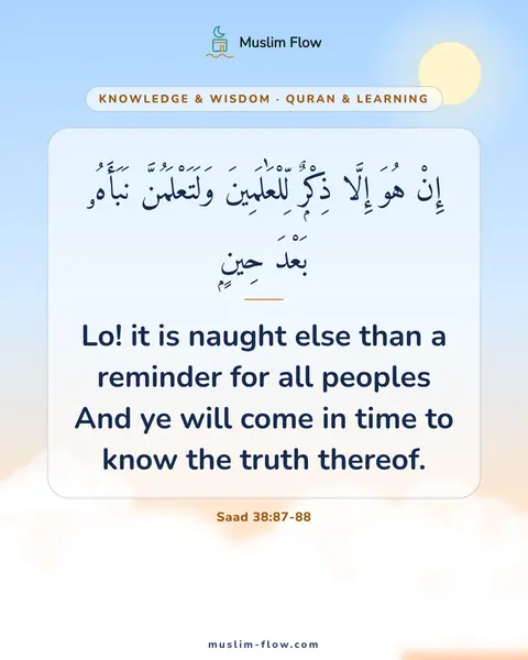 Saad 38:87-88: Lo! it is naught else than a reminder for all peoples And ye will come in time to know the truth…