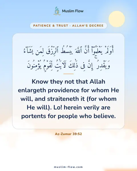 Az-Zumar 39:52: Know they not that Allah enlargeth providence for whom He will, and straiteneth it (for whom He…