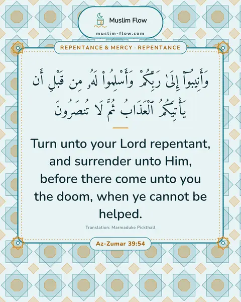 Az-Zumar 39:54: Turn unto your Lord repentant, and surrender unto Him, before there come unto you the doom, when ye…