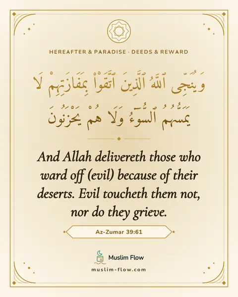 Az-Zumar 39:61: And Allah delivereth those who ward off (evil) because of their deserts. Evil toucheth them not…