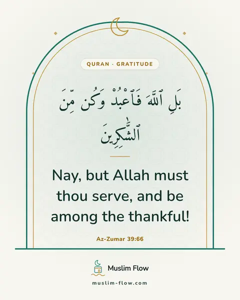Az-Zumar 39:66: Nay, but Allah must thou serve, and be among the thankful!