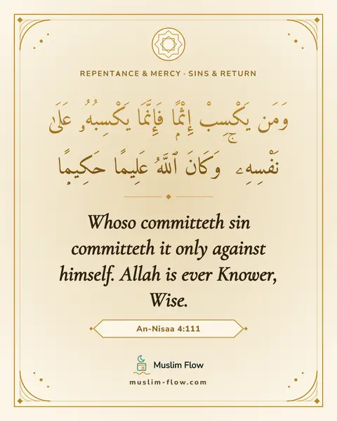 An-Nisaa 4:111: Whoso committeth sin committeth it only against himself. Allah is ever Knower, Wise.