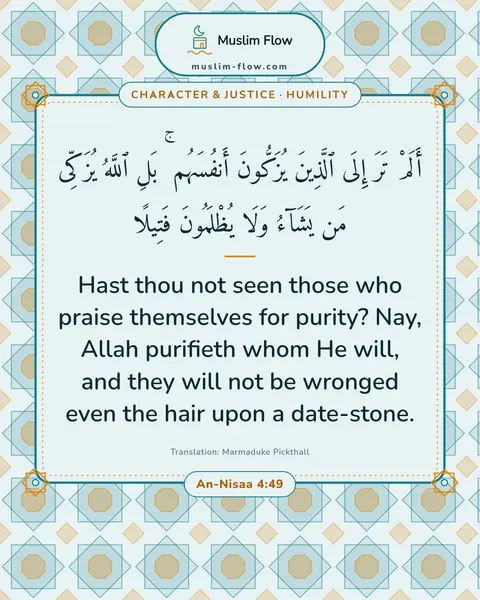 An-Nisaa 4:49: Hast thou not seen those who praise themselves for purity? Nay, Allah purifieth whom He will, and…