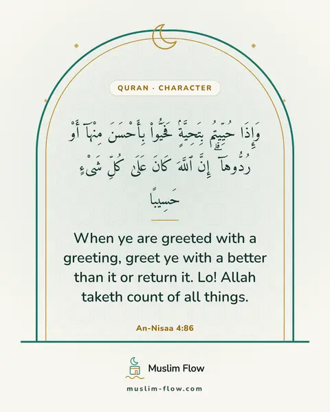 An-Nisaa 4:86: When ye are greeted with a greeting, greet ye with a better than it or return it. Lo! Allah taketh…