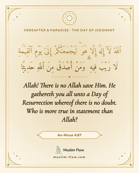 An-Nisaa 4:87: Allah! There is no Allah save Him. He gathereth you all unto a Day of Resurrection whereof there is…