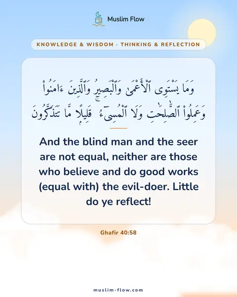 Ghafir 40:58: And the blind man and the seer are not equal, neither are those who believe and do good works…